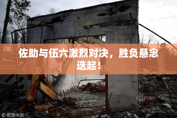 佐助与伍六激烈对决，胜负悬念迭起！