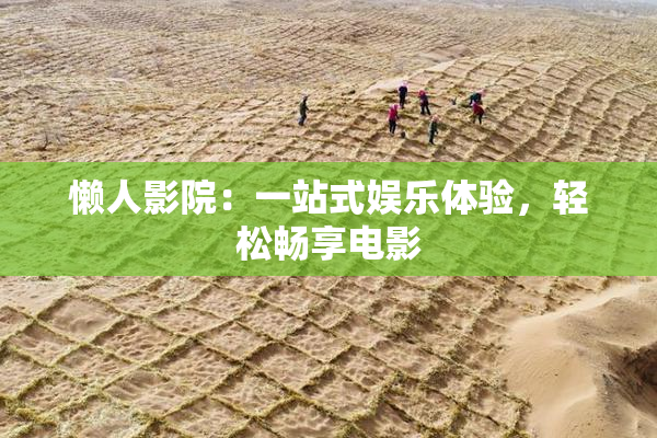 懒人影院：一站式娱乐体验，轻松畅享电影
