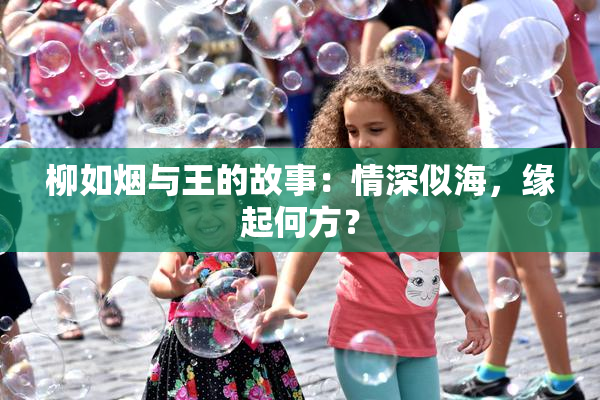 柳如烟与王的故事：情深似海，缘起何方？
