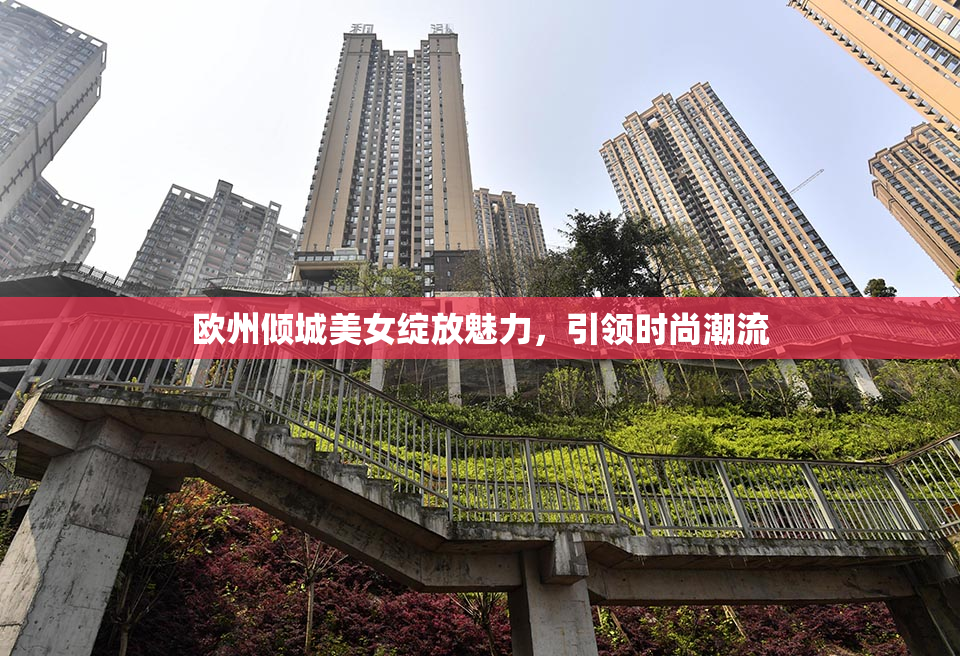 欧州倾城美女绽放魅力，引领时尚潮流
