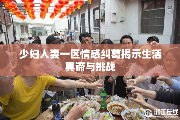 少妇人妻一区情感纠葛揭示生活真谛与挑战