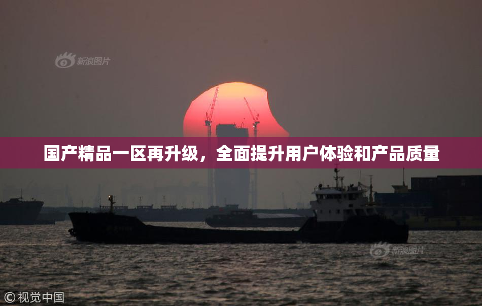 国产精品一区再升级，全面提升用户体验和产品质量