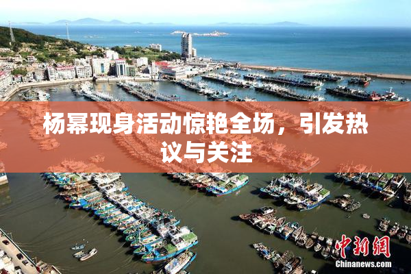 杨幂现身活动惊艳全场，引发热议与关注