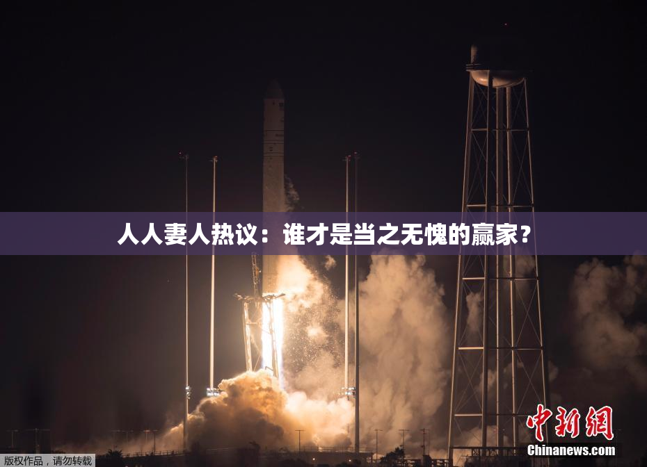 人人妻人热议：谁才是当之无愧的赢家？