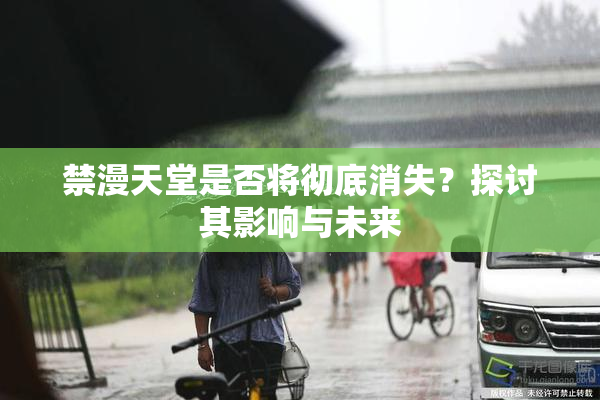 禁漫天堂是否将彻底消失？探讨其影响与未来