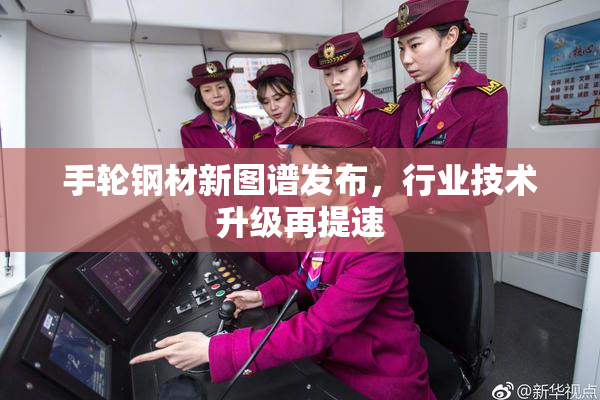 手轮钢材新图谱发布，行业技术升级再提速