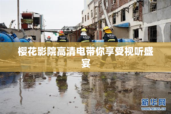 樱花影院高清电带你享受视听盛宴