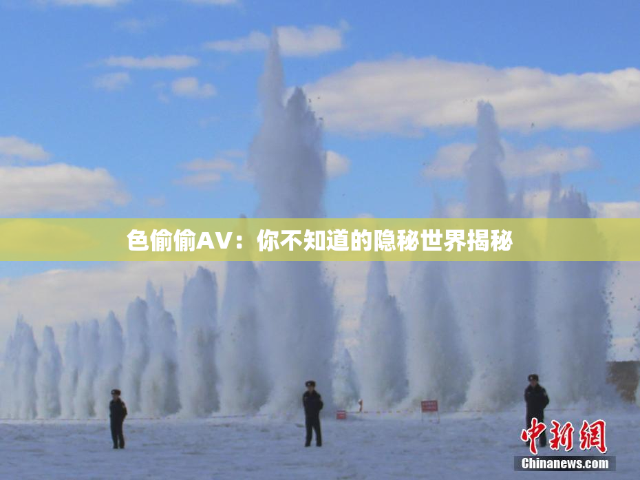 色偷偷AV：你不知道的隐秘世界揭秘