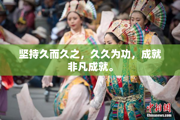 坚持久而久之，久久为功，成就非凡成就。