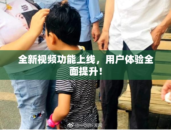 全新视频功能上线，用户体验全面提升！