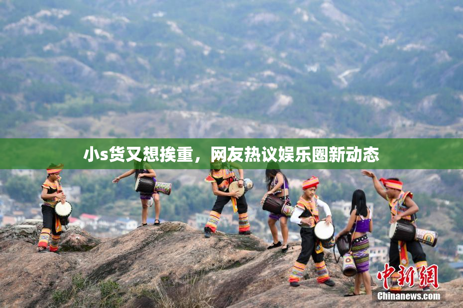 小s货又想挨重，网友热议娱乐圈新动态
