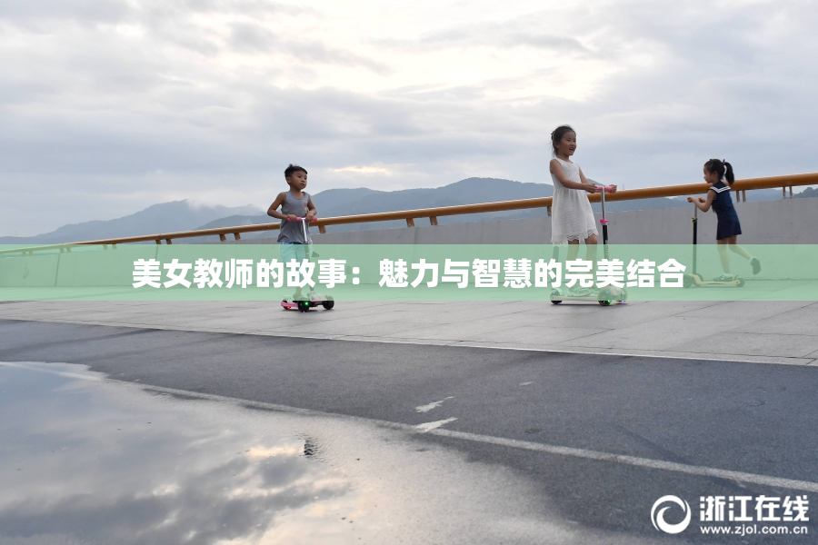美女教师的故事：魅力与智慧的完美结合