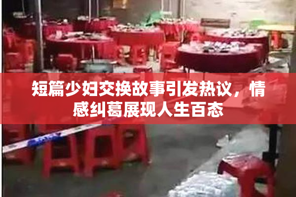 短篇少妇交换故事引发热议，情感纠葛展现人生百态