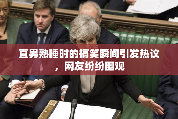 直男熟睡时的搞笑瞬间引发热议，网友纷纷围观