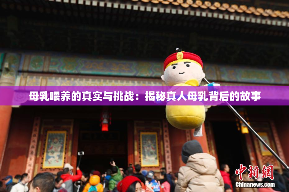 母乳喂养的真实与挑战：揭秘真人母乳背后的故事