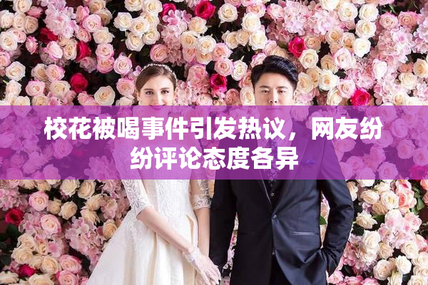 校花被喝事件引发热议，网友纷纷评论态度各异