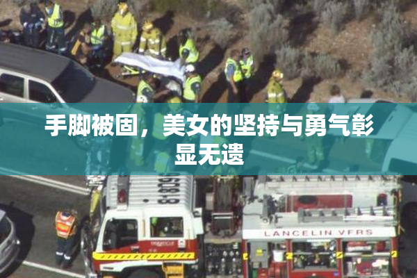 手脚被固，美女的坚持与勇气彰显无遗