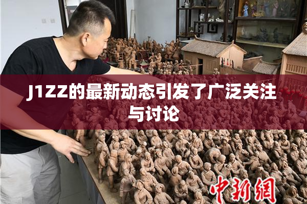 J1ZZ的最新动态引发了广泛关注与讨论