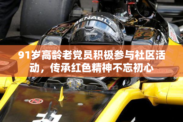 91岁高龄老党员积极参与社区活动，传承红色精神不忘初心