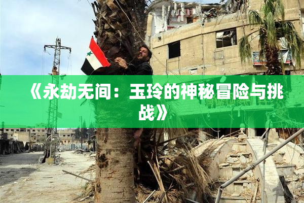 《永劫无间：玉玲的神秘冒险与挑战》