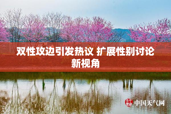 双性攻边引发热议 扩展性别讨论新视角