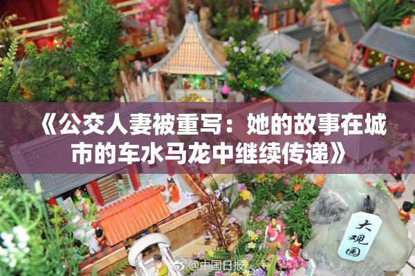 《公交人妻被重写：她的故事在城市的车水马龙中继续传递》
