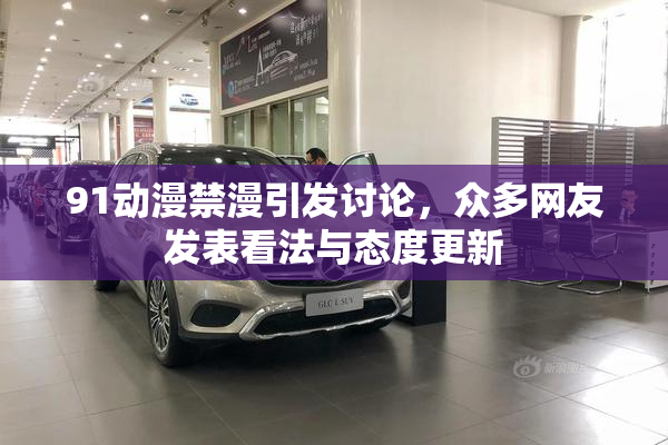 91动漫禁漫引发讨论，众多网友发表看法与态度更新