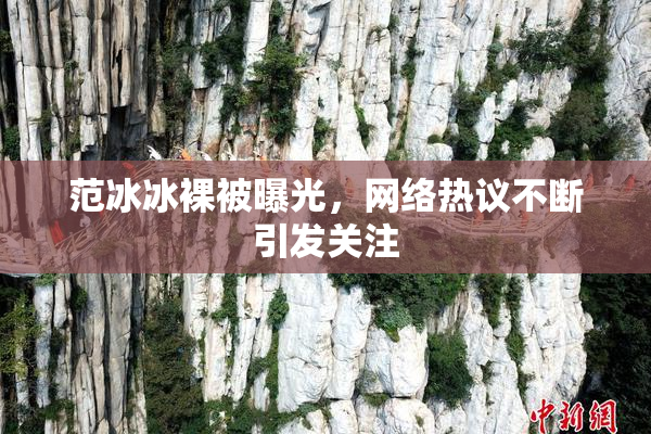 范冰冰裸被曝光，网络热议不断引发关注