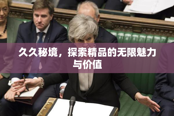 久久秘境，探索精品的无限魅力与价值