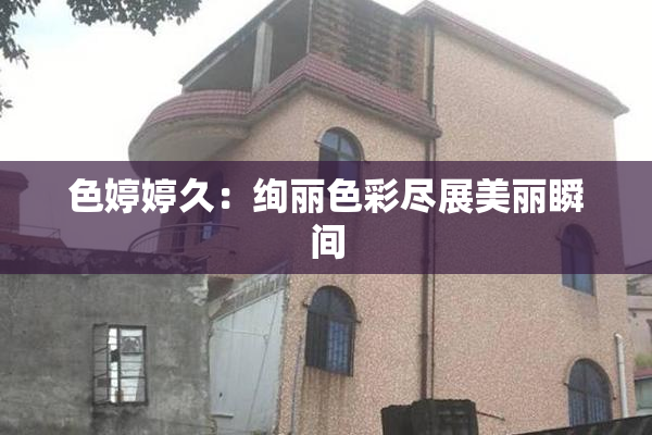 色婷婷久：绚丽色彩尽展美丽瞬间
