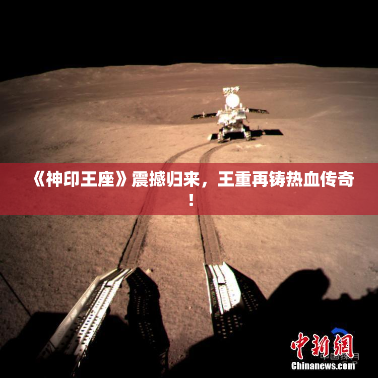 《神印王座》震撼归来，王重再铸热血传奇！