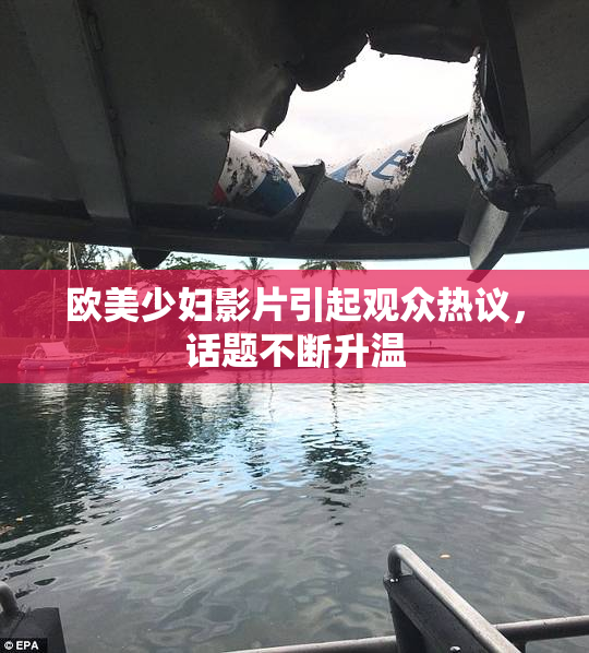 欧美少妇影片引起观众热议，话题不断升温