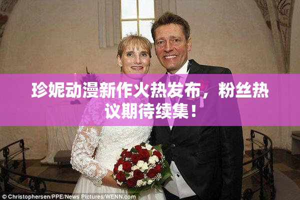 珍妮动漫新作火热发布，粉丝热议期待续集！