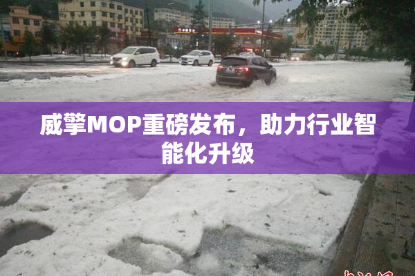 威擎MOP重磅发布，助力行业智能化升级