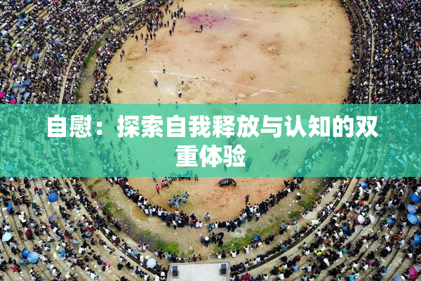 自慰：探索自我释放与认知的双重体验