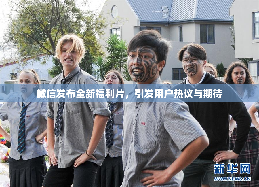 微信发布全新福利片，引发用户热议与期待