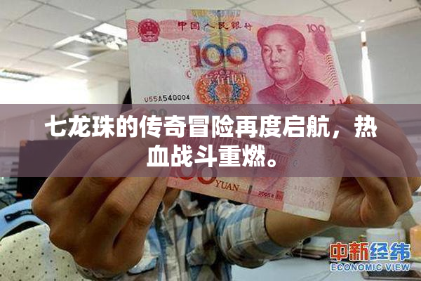 七龙珠的传奇冒险再度启航，热血战斗重燃。