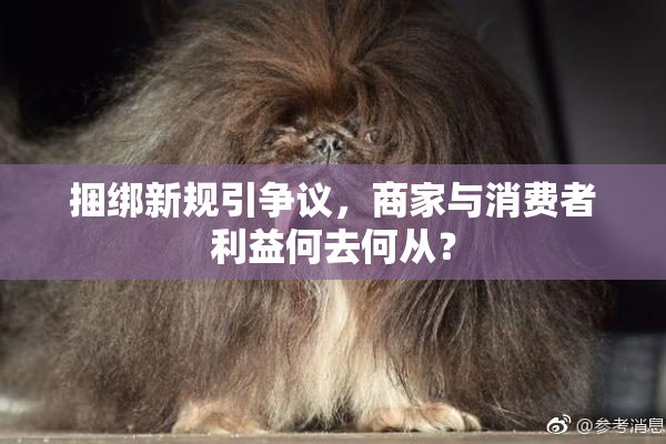 捆绑新规引争议，商家与消费者利益何去何从？