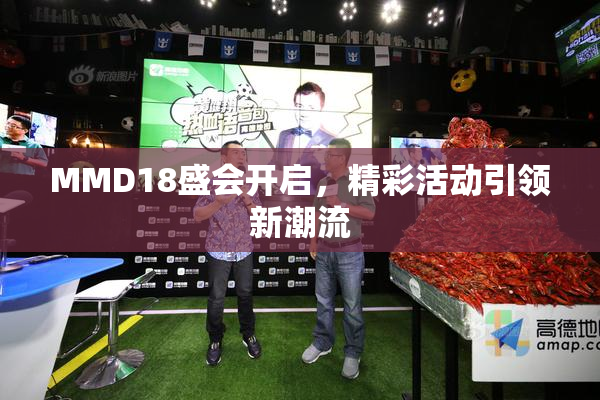 MMD18盛会开启，精彩活动引领新潮流