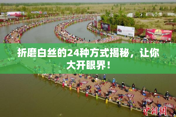 折磨白丝的24种方式揭秘，让你大开眼界！
