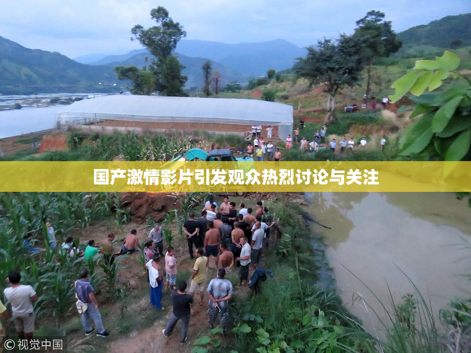 国产激情影片引发观众热烈讨论与关注