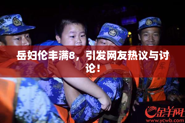 岳妇伦丰满8，引发网友热议与讨论！