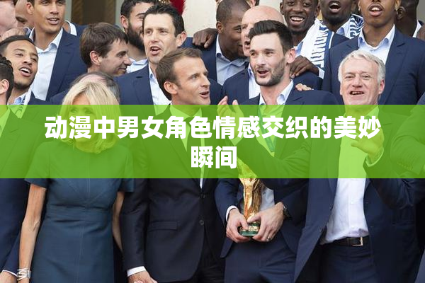 动漫中男女角色情感交织的美妙瞬间