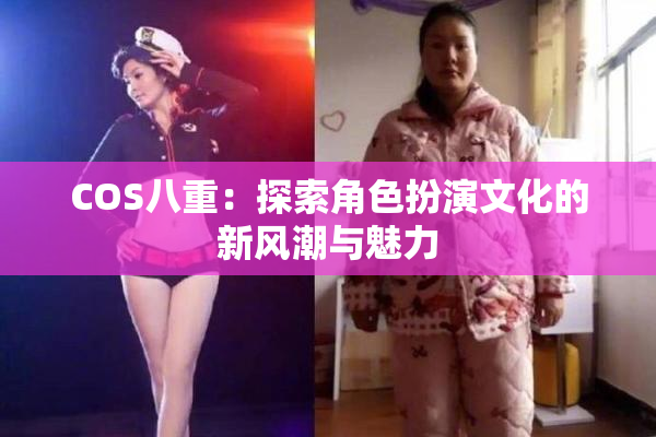 COS八重：探索角色扮演文化的新风潮与魅力