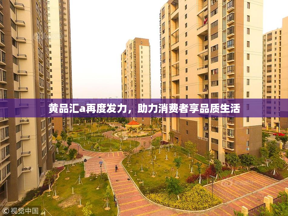 黄品汇a再度发力，助力消费者享品质生活