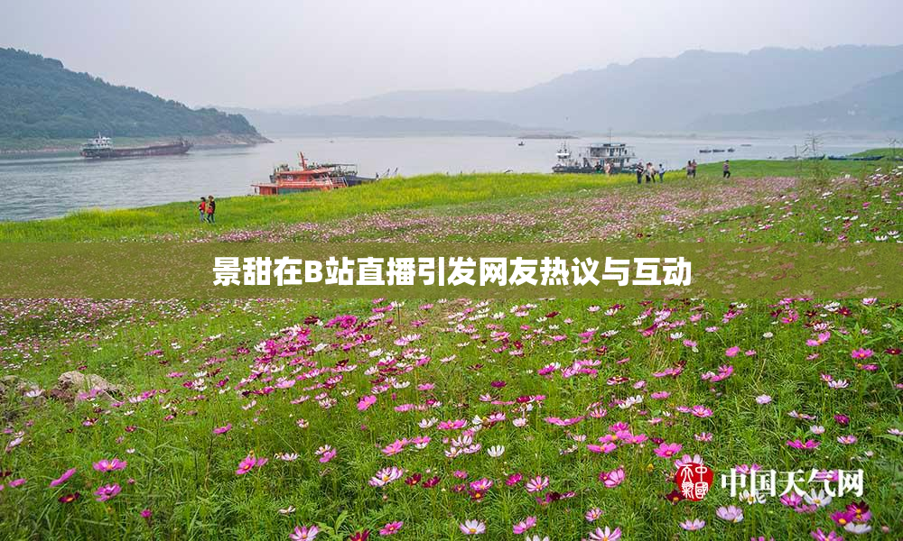 景甜在B站直播引发网友热议与互动