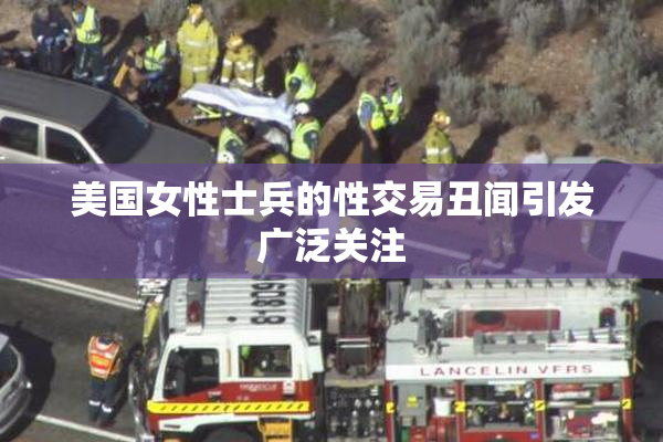 美国女性士兵的性交易丑闻引发广泛关注
