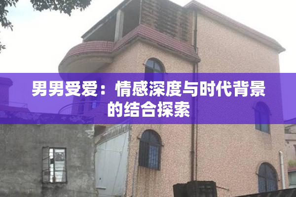 男男受爱：情感深度与时代背景的结合探索