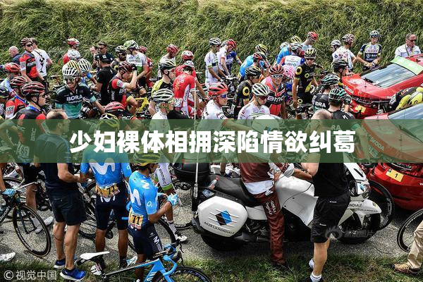 少妇裸体相拥深陷情欲纠葛