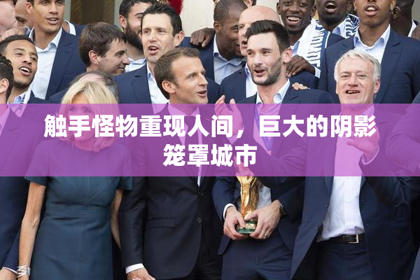 触手怪物重现人间，巨大的阴影笼罩城市